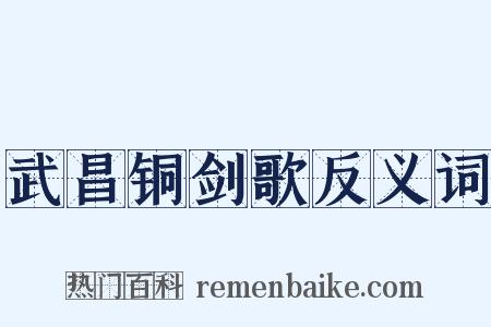 武昌铜剑歌反义词是什么意思的图片
